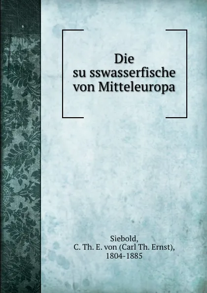 Обложка книги Die susswasserfische von Mitteleuropa, Carl Th. Ernst Siebold