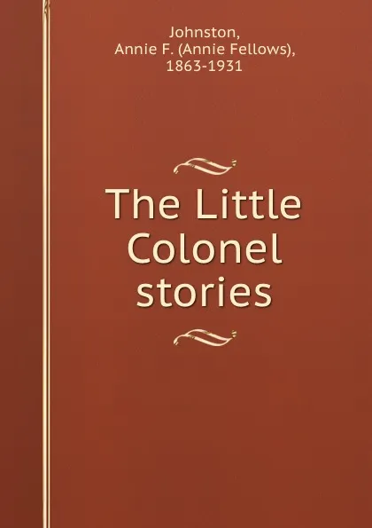 Обложка книги The Little Colonel stories, Annie Fellows Johnston