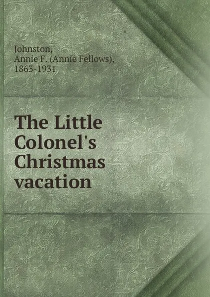 Обложка книги The Little Colonel.s Christmas vacation, Annie Fellows Johnston