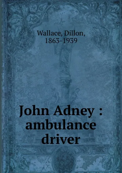 Обложка книги John Adney : ambulance driver, Dillon Wallace