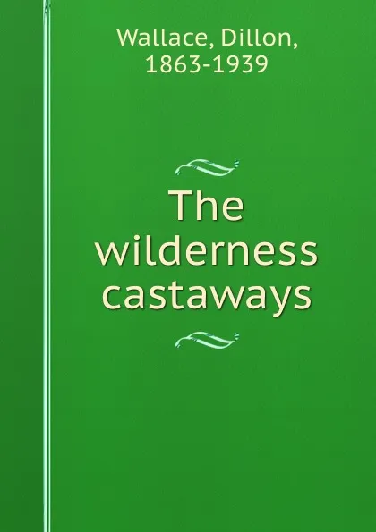 Обложка книги The wilderness castaways, Dillon Wallace