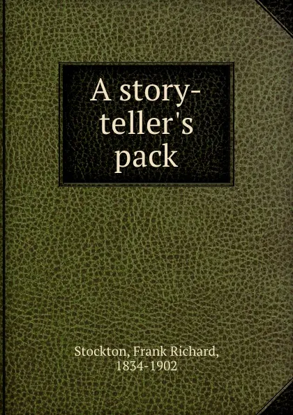 Обложка книги A story-teller.s pack, Frank Richard Stockton