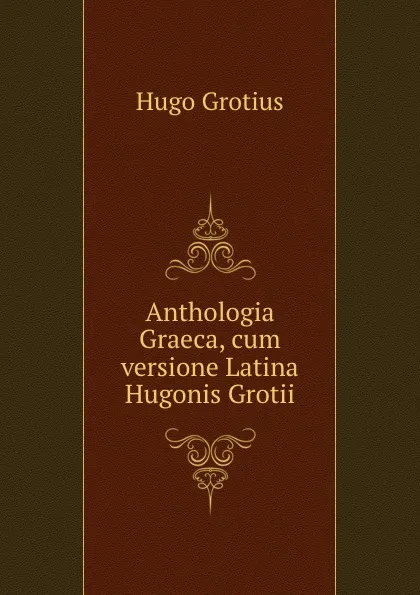 Обложка книги Anthologia Graeca, cum versione Latina Hugonis Grotii, Hugo Grotius