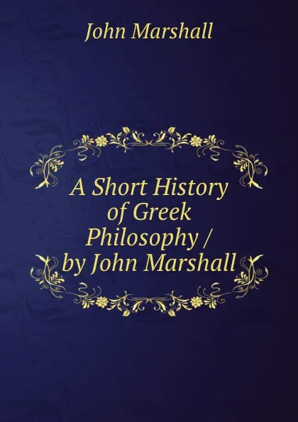 Обложка книги A Short History of Greek Philosophy / by John Marshall, John Marshall