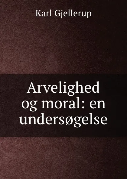 Обложка книги Arvelighed og moral: en unders.gelse, Karl Gjellerup