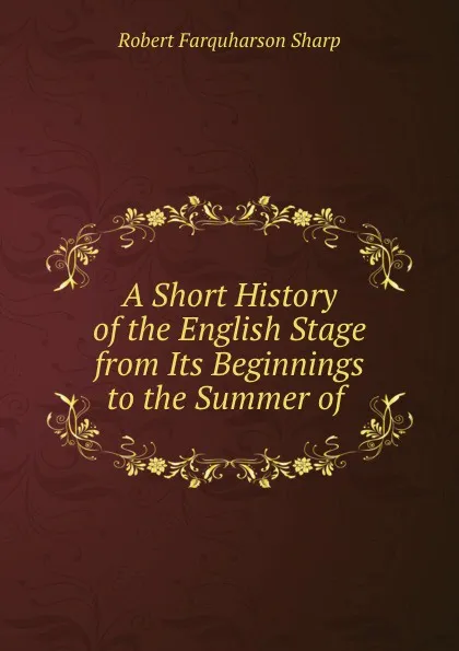 Обложка книги A Short History of the English Stage from Its Beginnings to the Summer of ., Robert Farquharson Sharp