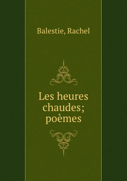 Обложка книги Les heures chaudes; poemes, Rachel Balestie