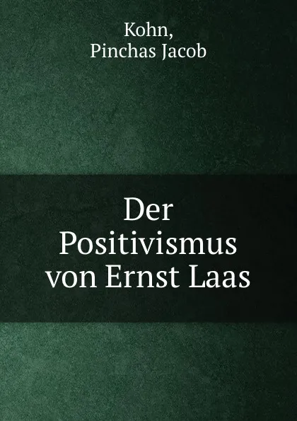 Обложка книги Der Positivismus von Ernst Laas, Pinchas Jacob Kohn