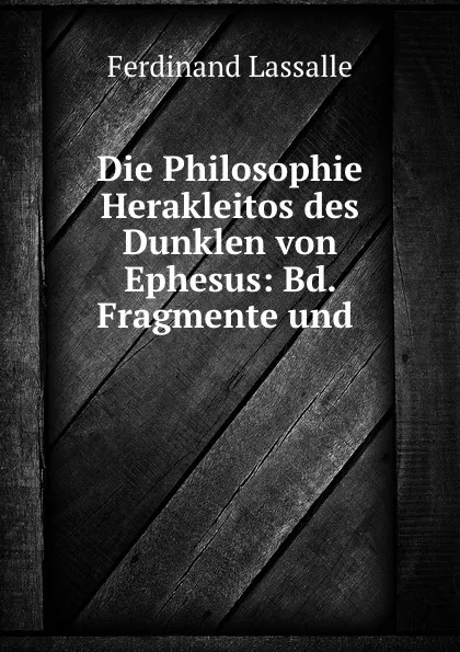 Обложка книги Die Philosophie Herakleitos des Dunklen von Ephesus: Bd. Fragmente und ., Ferdinand Lassalle