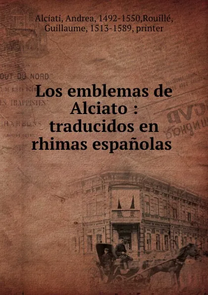 Обложка книги Los emblemas de Alciato : traducidos en rhimas espanolas ., Andrea Alciati