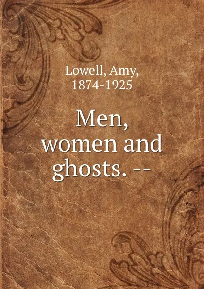 Обложка книги Men, women and ghosts. --, Amy Lowell