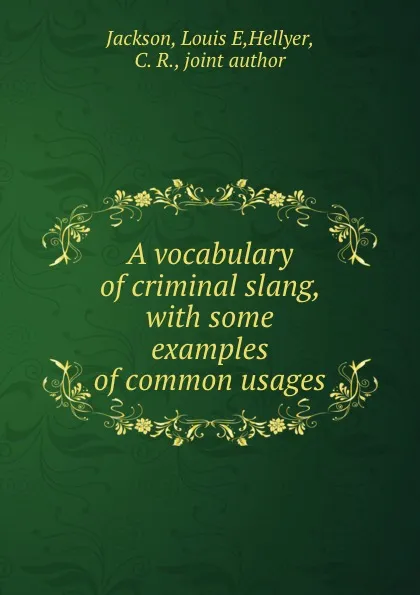 Обложка книги A vocabulary of criminal slang, with some examples of common usages, Louis E. Jackson