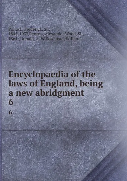 Обложка книги Encyclopaedia of the laws of England, being a new abridgment. 6, Frederick Pollock