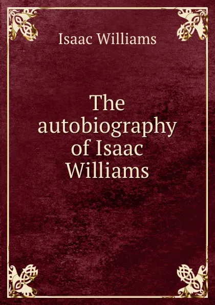 Обложка книги The autobiography of Isaac Williams, Williams Isaac