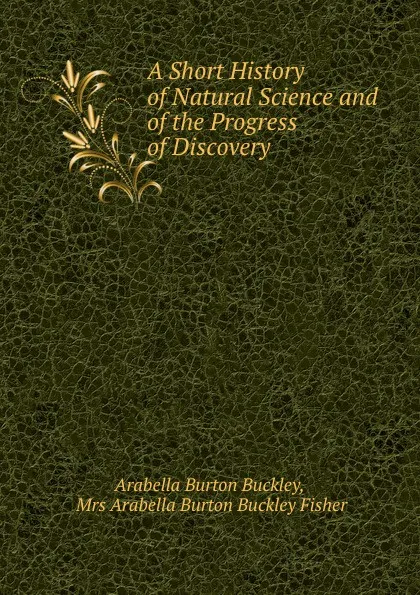 Обложка книги A Short History of Natural Science and of the Progress of Discovery, Arabella Burton Buckley