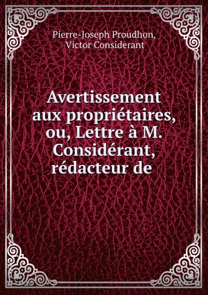 Обложка книги Avertissement aux proprietaires, ou, Lettre a M. Considerant, redacteur de ., Pierre-Joseph Proudhon