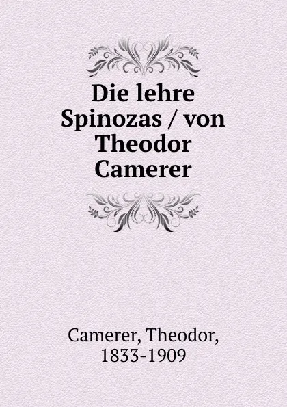 Обложка книги Die lehre Spinozas / von Theodor Camerer, Theodor Camerer