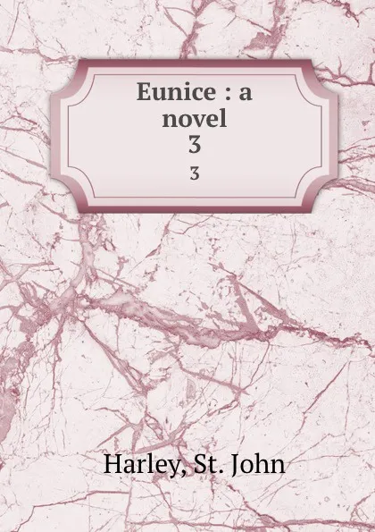 Обложка книги Eunice : a novel. 3, St. John Harley