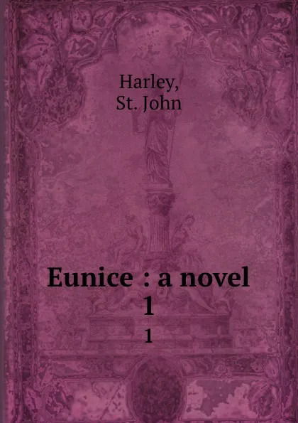 Обложка книги Eunice : a novel. 1, St. John Harley