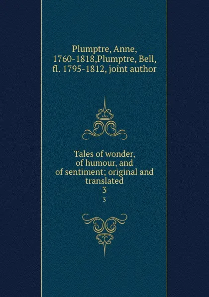 Обложка книги Tales of wonder, of humour, and of sentiment; original and translated. 3, Anne Plumptre