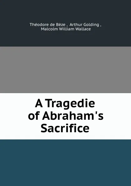 Обложка книги A Tragedie of Abraham.s Sacrifice, Théodore de Bèze