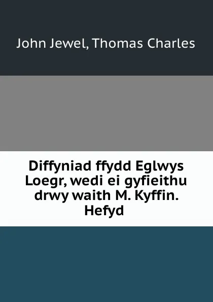 Обложка книги Diffyniad ffydd Eglwys Loegr, wedi ei gyfieithu drwy waith M. Kyffin. Hefyd ., John Jewel