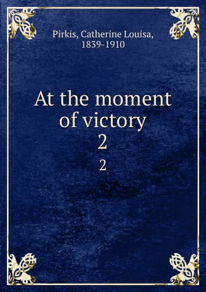 Обложка книги At the moment of victory. 2, Catherine Louisa Pirkis