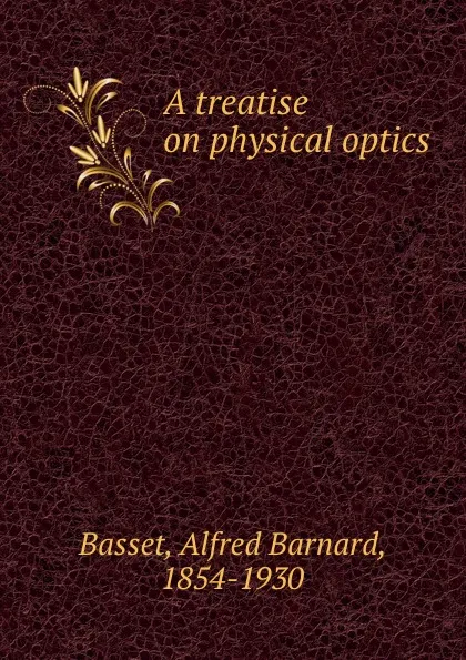 Обложка книги A treatise on physical optics, Alfred Barnard Basset