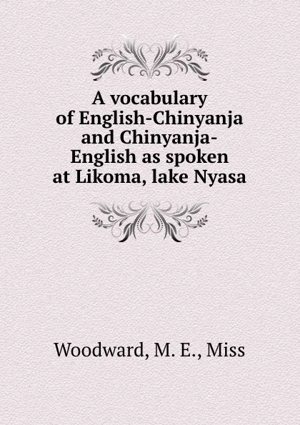 Обложка книги A vocabulary of English-Chinyanja and Chinyanja-English as spoken at Likoma, lake Nyasa, M.E. Woodward