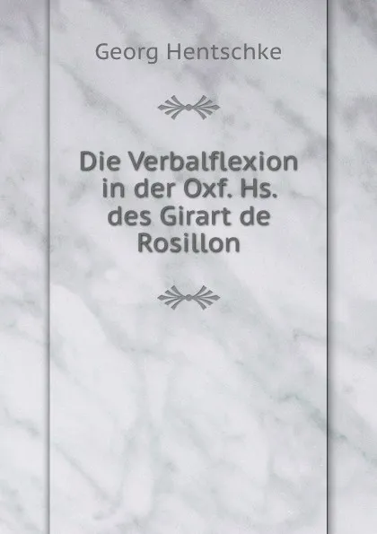 Обложка книги Die Verbalflexion in der Oxf. Hs. des Girart de Rosillon, Georg Hentschke