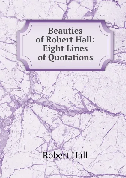 Обложка книги Beauties of Robert Hall: Eight Lines of Quotations., Robert Hall