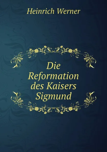 Обложка книги Die Reformation des Kaisers Sigmund, Heinrich Werner