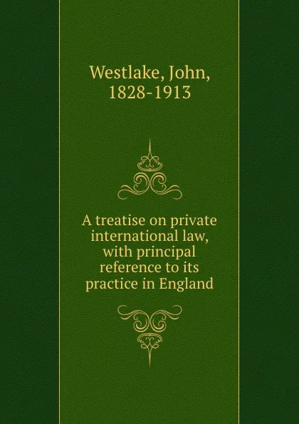 Обложка книги A treatise on private international law, with principal reference to its practice in England, John Westlake