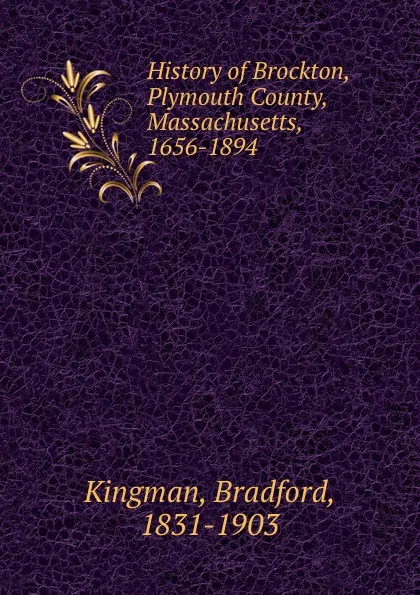 Обложка книги History of Brockton, Plymouth County, Massachusetts, 1656-1894, Bradford Kingman