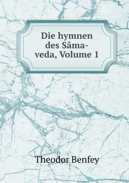 Обложка книги Die hymnen des Sama-veda, Volume 1, Theodor Benfey