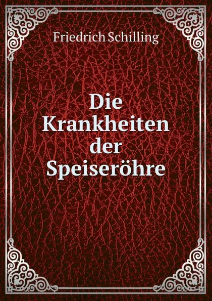 Обложка книги Die Krankheiten der Speiserohre, Friedrich Schilling