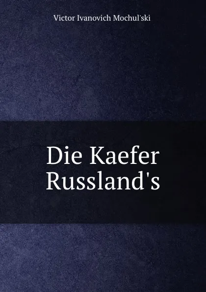 Обложка книги Die Kaefer Russland.s, Victor Ivanovich Mochulʹskii