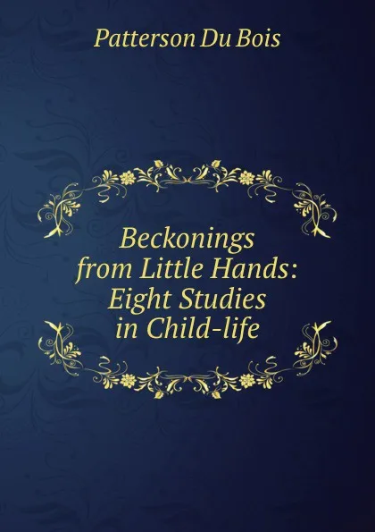 Обложка книги Beckonings from Little Hands: Eight Studies in Child-life, Patterson Du Bois