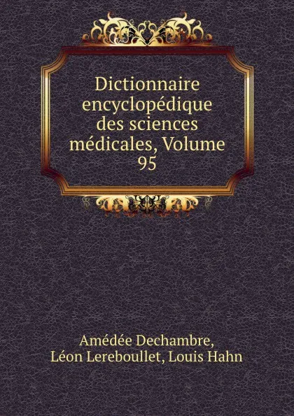 Обложка книги Dictionnaire encyclopedique des sciences medicales, Volume 95, Amédée Dechambre