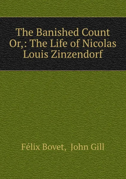 Обложка книги The Banished Count Or,: The Life of Nicolas Louis Zinzendorf, Félix Bovet