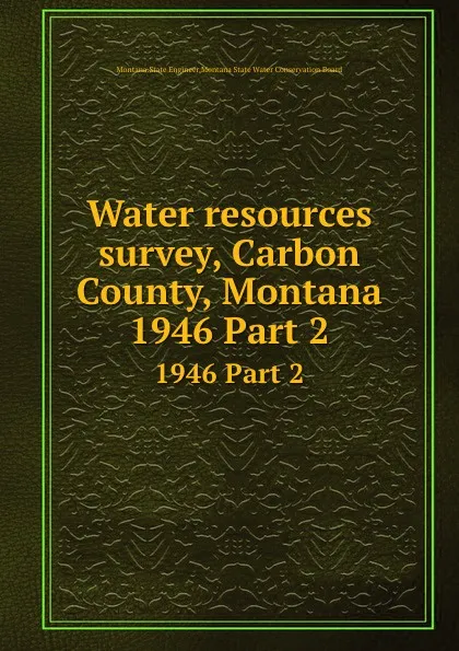 Обложка книги Water resources survey, Carbon County, Montana. 1946 Part 2, Montana. State Engineer