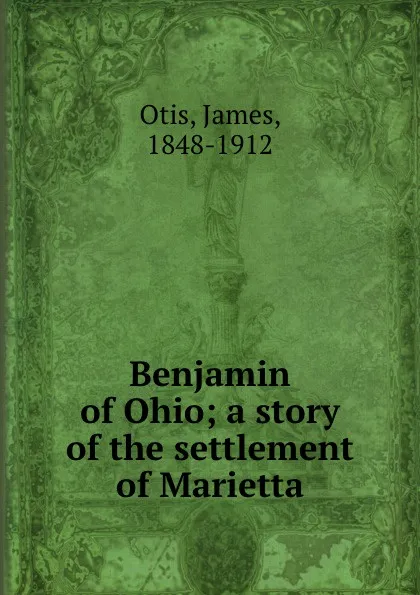 Обложка книги Benjamin of Ohio; a story of the settlement of Marietta, James Otis