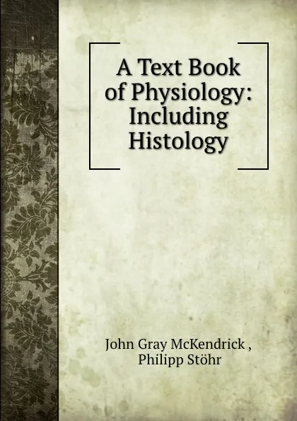 Обложка книги A Text Book of Physiology: Including Histology, John Gray McKendrick