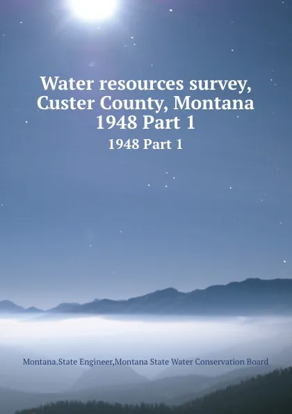 Обложка книги Water resources survey, Custer County, Montana. 1948 Part 1, Montana. State Engineer