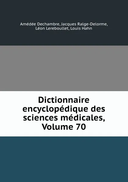 Обложка книги Dictionnaire encyclopedique des sciences medicales, Volume 70, Amédée Dechambre