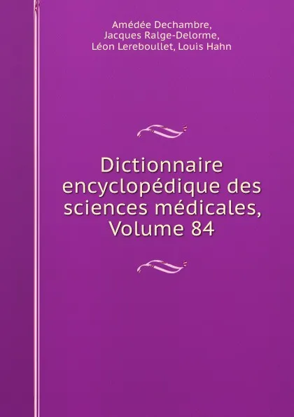 Обложка книги Dictionnaire encyclopedique des sciences medicales, Volume 84, Amédée Dechambre