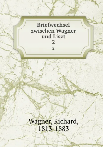 Обложка книги Briefwechsel zwischen Wagner und Liszt. 2, Richard Wagner