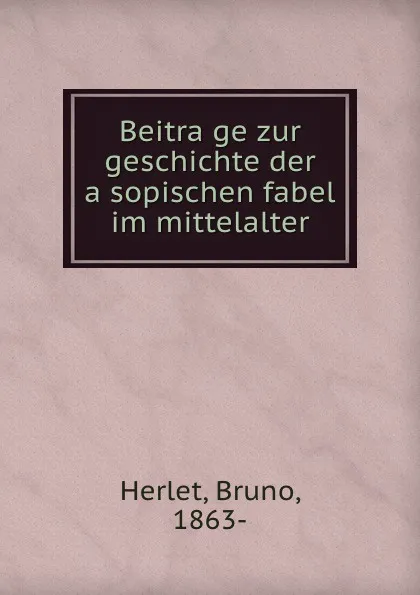 Обложка книги Beitrage zur geschichte der asopischen fabel im mittelalter, Bruno Herlet