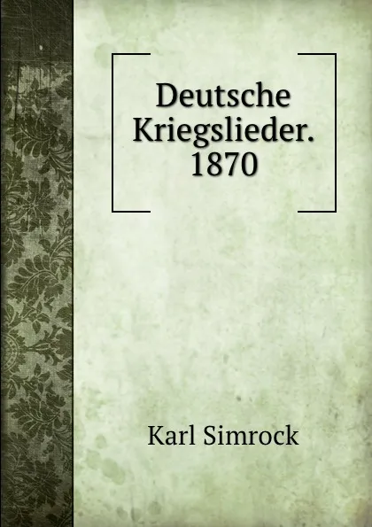 Обложка книги Deutsche Kriegslieder. 1870, Karl Simrock