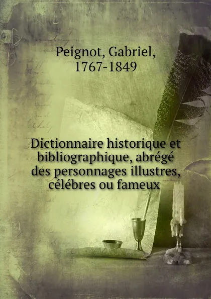 Обложка книги Dictionnaire historique et bibliographique, abrege des personnages illustres, celebres ou fameux, Gabriel Peignot